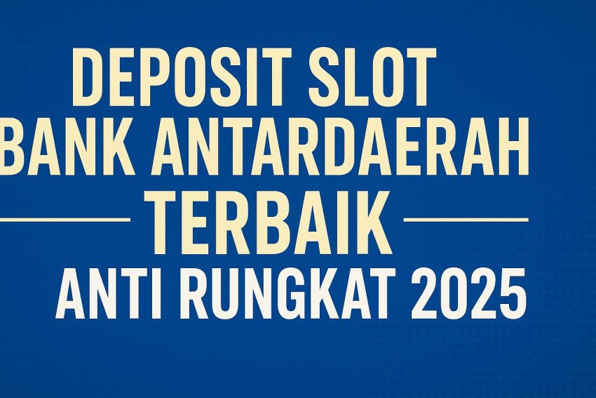 DEPOSIT SLOT BANK ANTARDAERAH TERBAIK ANTI RUNGKAT 2025